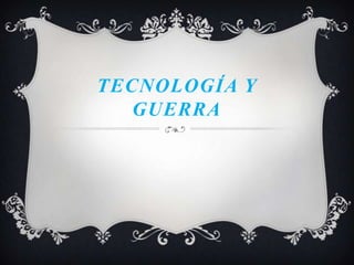 TECNOLOGÍA Y
   GUERRA
 