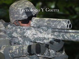 Tecnología Y Guerra




   Por : Ángelo Téllez
 