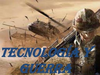 Tecnología y
  guerra
 