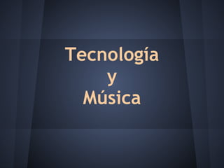 Tecnología
    y
  Música
      
 