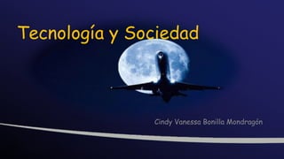 Tecnología y Sociedad
Cindy Vanessa Bonilla Mondragón
 