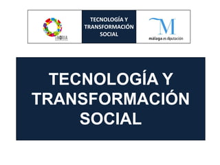 TECNOLOGÍA Y
TRANSFORMACIÓN
SOCIAL
TECNOLOGÍA Y
TRANSFORMACIÓN
SOCIAL
 
