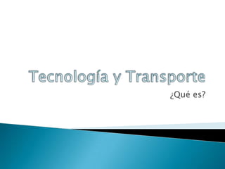 Tecnología y Transporte ¿Qué es? 