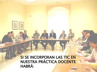 SI SE INCORPORAN LAS TIC EN
NUESTRA PRÁCTICA DOCENTE
HABRÁ:

 