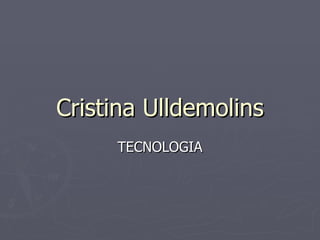 Cristina Ulldemolins TECNOLOGIA 