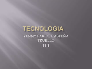 TECNOLOGIA	 YENNY FARIDE CASTEÑA TRUJILLO 11-1 