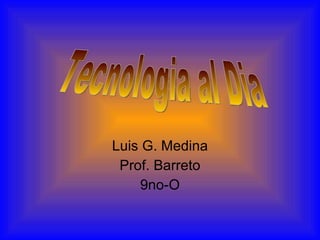 Luis G. Medina Prof. Barreto 9no-O Tecnologia al Dia 