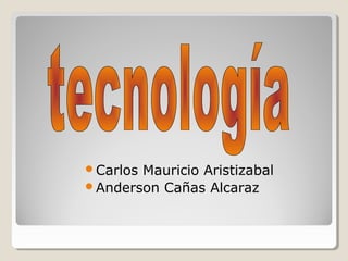Carlos Mauricio Aristizabal
Anderson Cañas Alcaraz
 