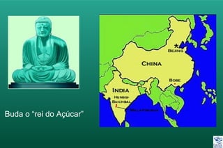 Buda o “rei do Açúcar”
 