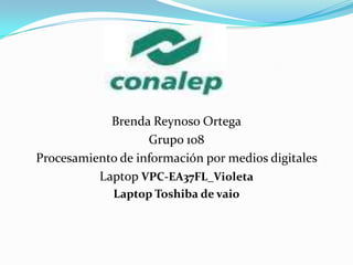 Brenda Reynoso Ortega Grupo 108 Procesamiento de información por medios digitales  LaptopVPC-EA37FL_Violeta Laptop Toshiba de vaio 