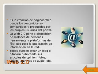 Web 2.0 <ul><li>Es la creación de paginas Web donde los contenidos son compartidos y producidos por los propios usuarios d...