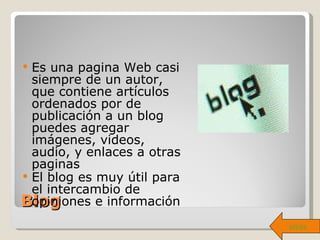 Blog <ul><li>Es una pagina Web casi siempre de un autor, que contiene artículos ordenados por de publicación a un blog pue...