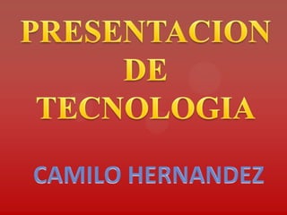 PRESENTACION DE TECNOLOGIA CAMILO HERNANDEZ 