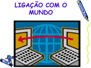 LIGAÇÃO COM O MUNDO 