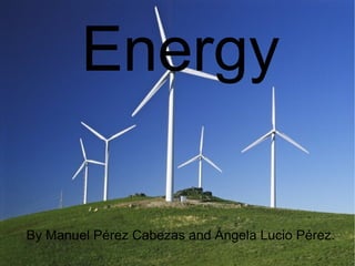 Energy

By Manuel Pérez Cabezas and Ángela Lucio Pérez.
 