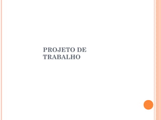 PROJETO DE
TRABALHO
 