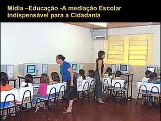 Mídia –Educação -A mediação Escolar Indispensável para a Cidadania 