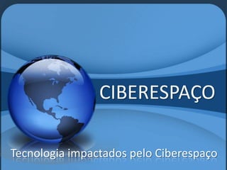CIBERESPAÇO

Tecnologia impactados pelo Ciberespaço
 