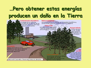 … Pero obtener estas energías producen un daño en la Tierra 
