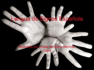 Lengua de Signos Española Realizado por Violeta del Rocío Martínez Luque 