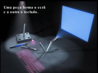 Uma peça forma o ecrã  e a outra o  teclado. 