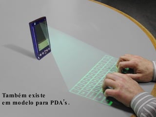 Também existe  em modelo para PDA’s. 