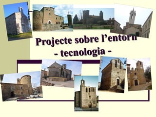 Projecte sob re l’entorn
    - tecnologia -
 