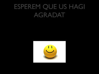 ESPEREM QUE US HAGI
      AGRADAT
 