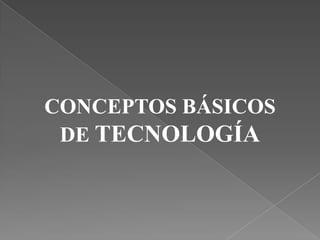 CONCEPTOS BÁSICOS
DE TECNOLOGÍA
 