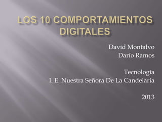 David Montalvo
Darío Ramos
Tecnología
I. E. Nuestra Señora De La Candelaria
2013
 