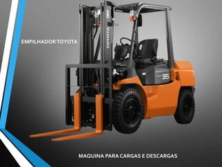 EMPILHADORTOYOTA
MAQUINA PARA CARGAS E DESCARGAS
 