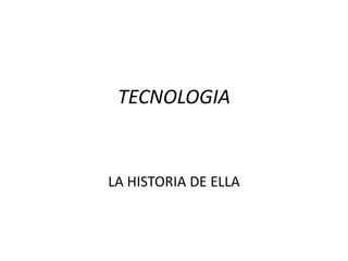 TECNOLOGIA

LA HISTORIA DE ELLA

 