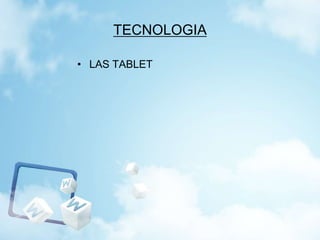 TECNOLOGIA
• LAS TABLET
 