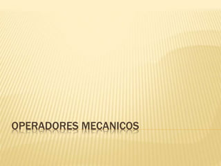 OPERADORES MECANICOS 
 