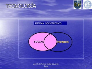 SISTEMA SOCIOTÉCNICO 
por Dr. C.P./ Lic. Victor Eduardo 
Barg 4 
TECNOLOGÍA 
SOCIAL TECNICO 
 
