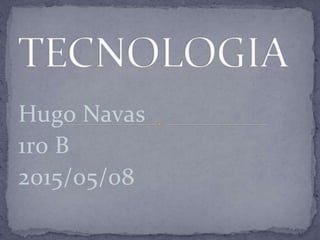 Hugo Navas
1ro B
2015/05/08
 