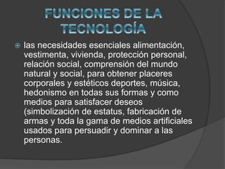  las necesidades esenciales alimentación,
vestimenta, vivienda, protección personal,
relación social, comprensión del mundo
natural y social, para obtener placeres
corporales y estéticos deportes, música,
hedonismo en todas sus formas y como
medios para satisfacer deseos
(simbolización de estatus, fabricación de
armas y toda la gama de medios artificiales
usados para persuadir y dominar a las
personas.
 