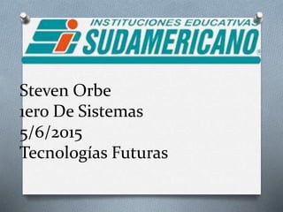 Steven Orbe
1ero De Sistemas
5/6/2015
Tecnologías Futuras
 