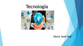 Tecnología
Maria José ldgf
 