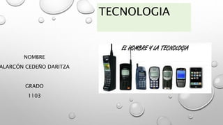 TECNOLOGIA
NOMBRE
ALARCÓN CEDEÑO DARITZA
GRADO
1103
 