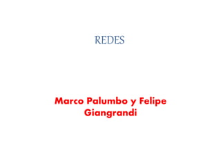 REDES
Marco Palumbo y Felipe
Giangrandi
 