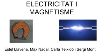 ELECTRICITAT I
MAGNETISME
Estel Llaveria, Max Nadal, Carla Teixidó i Sergi Mont
 