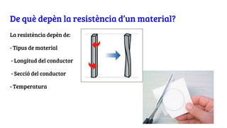 De què depèn la resistència d’un material?
La resistència depèn de:
- Tipus de material
- Longitud del conductor
- Secció del conductor
- Temperatura
 