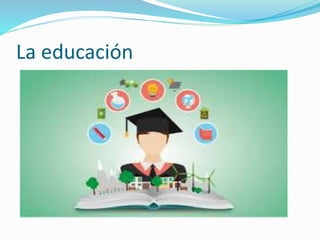La educación
 