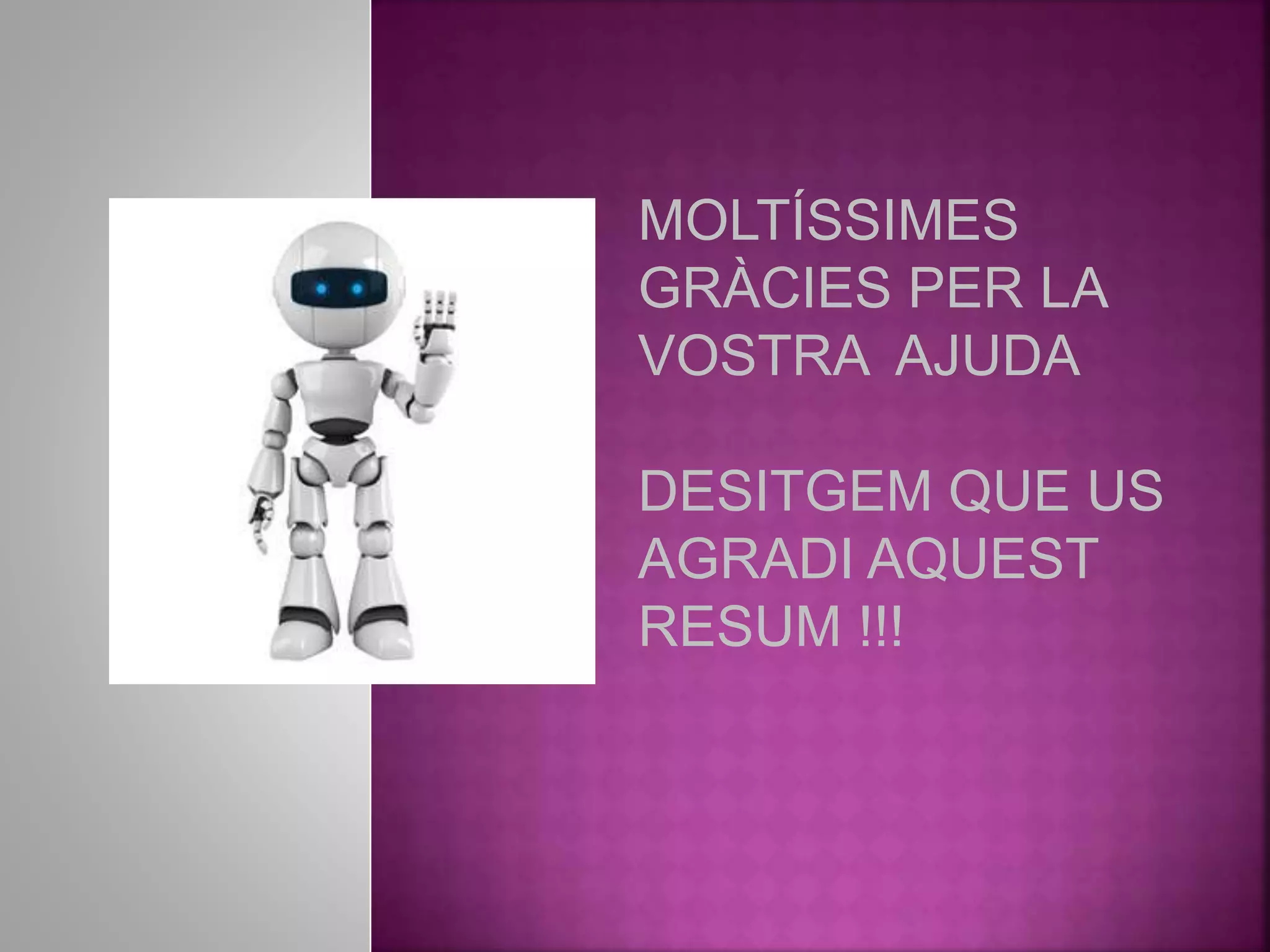 MOLTÍSSIMES
GRÀCIES PER LA
VOSTRA AJUDA
DESITGEM QUE US
AGRADI AQUEST
RESUM !!!
 