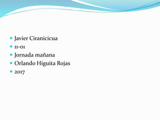  Javier Ciranicicua
 11-01
 Jornada mañana
 Orlando Higuita Rojas
 2017
 