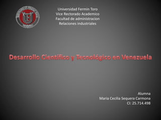 Universidad Fermin Toro
Vice Rectorado Academico
Facultad de administracion
Relaciones industriales
Alumna
Maria Cecilia Sequera Carmona
CI: 25.714.498
 