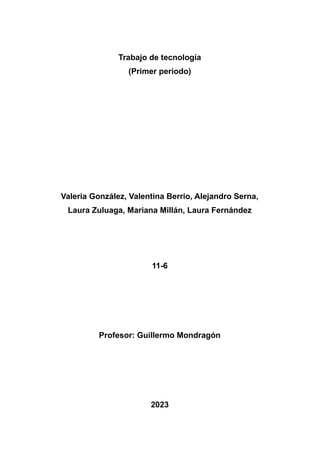 Trabajo de tecnología
(Primer periodo)
Valeria González, Valentina Berrio, Alejandro Serna,
Laura Zuluaga, Mariana Millán, Laura Fernández
11-6
Profesor: Guillermo Mondragón
2023
 