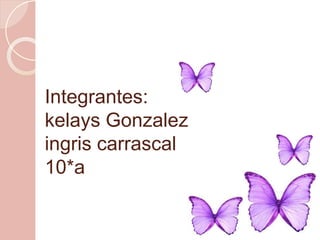 Integrantes:
kelays Gonzalez
ingris carrascal
10*a
 