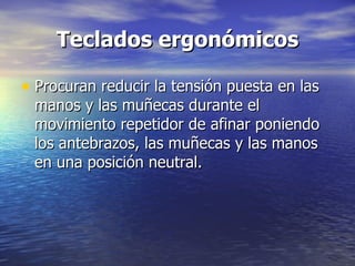 Teclados ergonómicos Procuran reducir la tensión puesta en las manos y las muñecas durante el movimiento repetidor de afinar poniendo los antebrazos, las muñecas y las manos en una posición neutral.  
